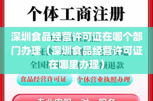深圳食品经营许可证在哪个部门办理(深圳食品经营许可证在哪里办理)
