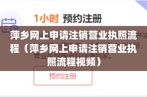 萍乡网上申请注销营业执照流程（萍乡网上申请注销营业执照流程视频）