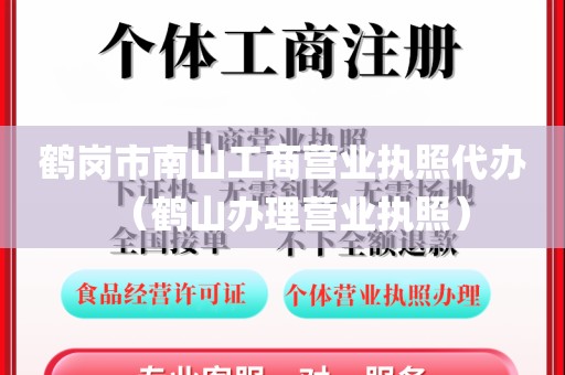 鹤岗市南山工商营业执照代办（鹤山办理营业执照）