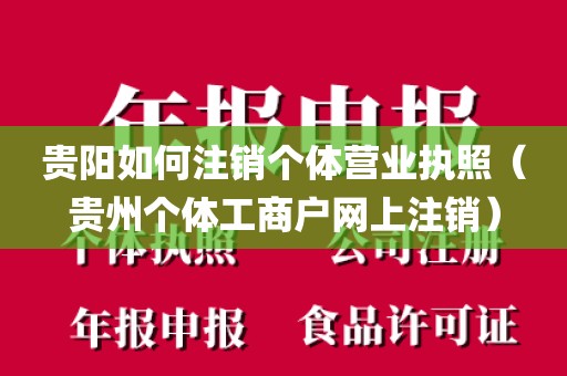 贵阳如何注销个体营业执照（贵州个体工商户网上注销）