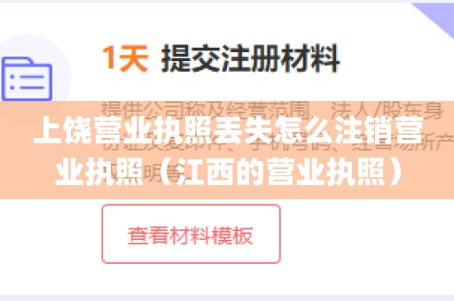 上饶营业执照丢失怎么注销营业执照（江西的营业执照）