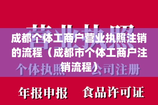 成都个体工商户营业执照注销的流程（成都市个体工商户注销流程）