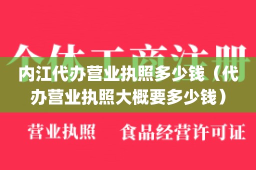 内江代办营业执照多少钱（代办营业执照大概要多少钱）