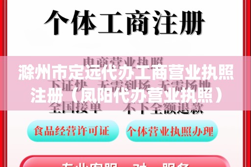 滁州市定远代办工商营业执照注册（凤阳代办营业执照）