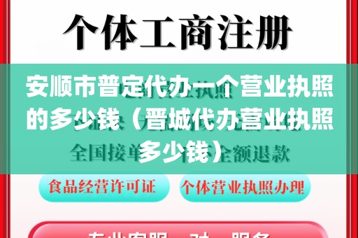 安顺市普定代办一个营业执照的多少钱（晋城代办营业执照多少钱）