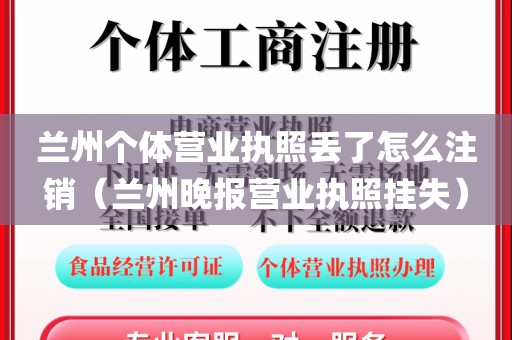兰州个体营业执照丢了怎么注销（兰州晚报营业执照挂失）