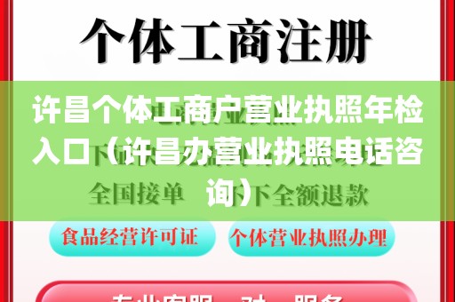 许昌个体工商户营业执照年检入口（许昌办营业执照电话咨询）