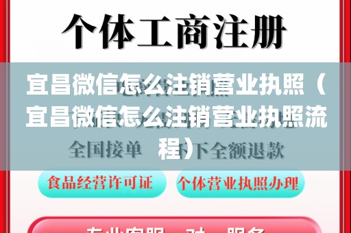 宜昌微信怎么注销营业执照（宜昌微信怎么注销营业执照流程）