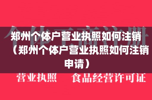 郑州个体户营业执照如何注销（郑州个体户营业执照如何注销申请）