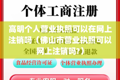 高明个人营业执照可以在网上注销吗（佛山市营业执照可以网上注销吗?）