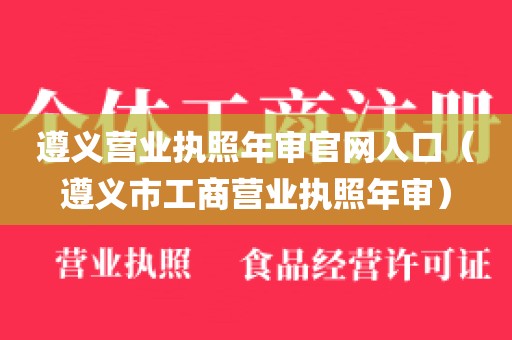 遵义营业执照年审官网入口(遵义市工商营业执照年审)