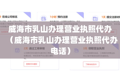 威海市乳山办理营业执照代办（威海市乳山办理营业执照代办电话）