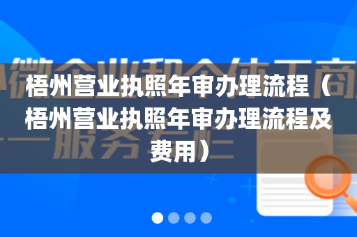 梧州营业执照年审办理流程(梧州营业执照年审办理流程及费用)