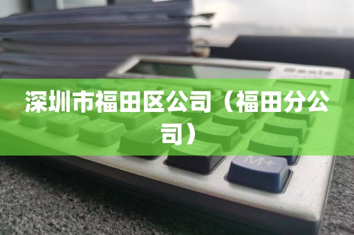 深圳市福田区公司(福田分公司)