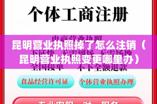 昆明营业执照掉了怎么注销（昆明营业执照变更哪里办）