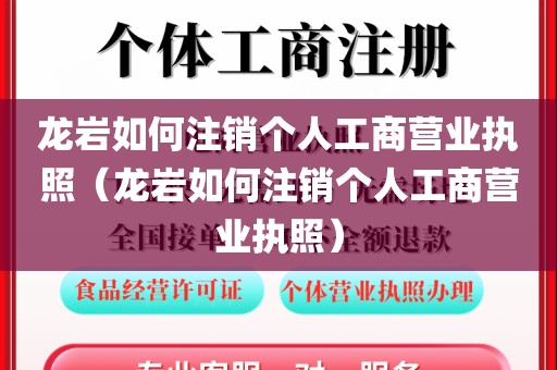 龙岩如何注销个人工商营业执照（龙岩如何注销个人工商营业执照）