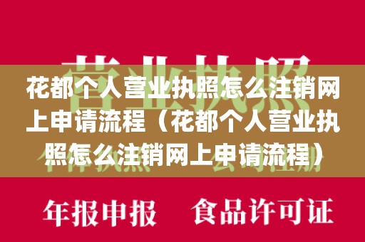 花都个人营业执照怎么注销网上申请流程（花都个人营业执照怎么注销网上申请流程）