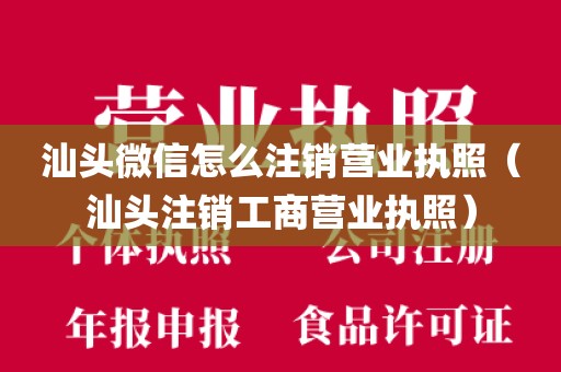 汕头微信怎么注销营业执照（汕头注销工商营业执照）