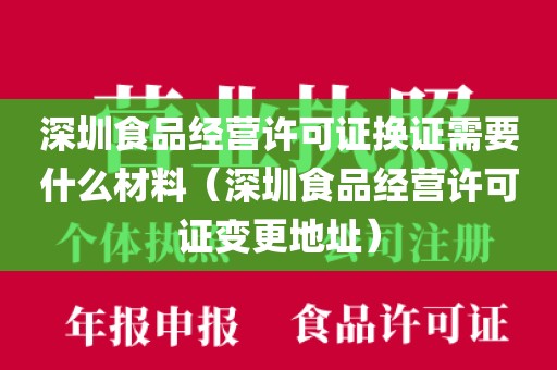 深圳食品经营许可证换证需要什么材料（深圳食品经营许可证变更地址）