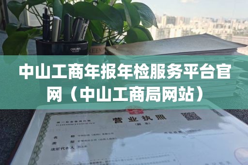 中山工商年报年检服务平台官网（中山工商局网站）