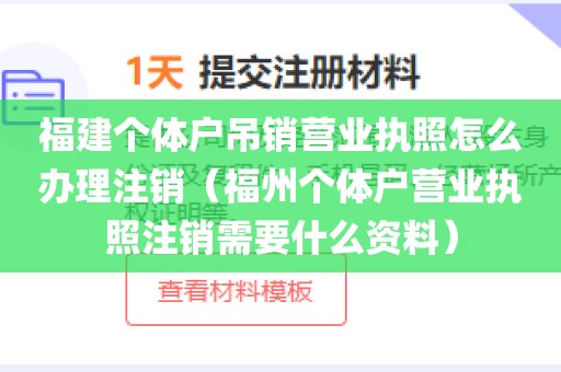 福建个体户吊销营业执照怎么办理注销(福州个体户营业执照注销需要什么资料)