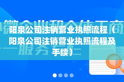 阳泉公司注销营业执照流程（阳泉公司注销营业执照流程及手续）