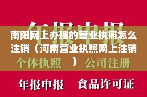 南阳网上办理的营业执照怎么注销(河南营业执照网上注销)