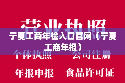 宁夏工商年检入口官网（宁夏工商年报）