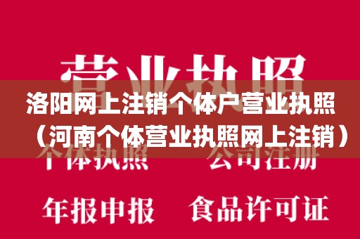 洛阳网上注销个体户营业执照（河南个体营业执照网上注销）