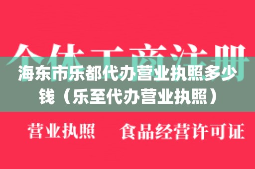海东市乐都代办营业执照多少钱（乐至代办营业执照）