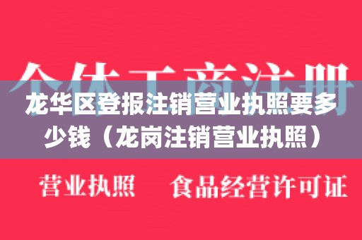 龙华区登报注销营业执照要多少钱（龙岗注销营业执照）