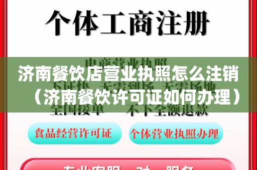 济南餐饮店营业执照怎么注销(济南餐饮许可证如何办理)