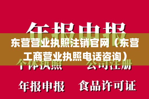 东营营业执照注销官网（东营工商营业执照电话咨询）