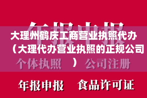 大理州鹤庆工商营业执照代办(大理代办营业执照的正规公司)
