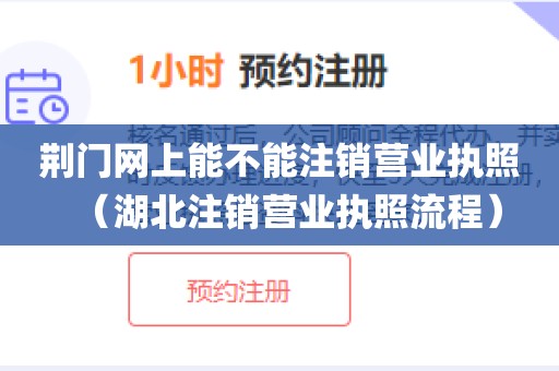 荆门网上能不能注销营业执照（湖北注销营业执照流程）
