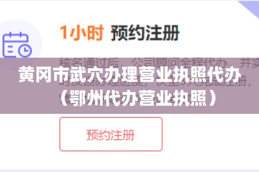 黄冈市武穴办理营业执照代办（鄂州代办营业执照）