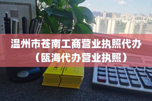 温州市苍南工商营业执照代办（瓯海代办营业执照）