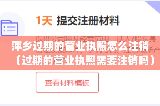 萍乡过期的营业执照怎么注销（过期的营业执照需要注销吗）