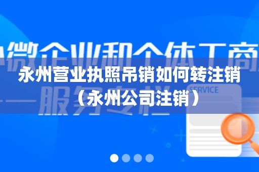 永州营业执照吊销如何转注销(永州公司注销)