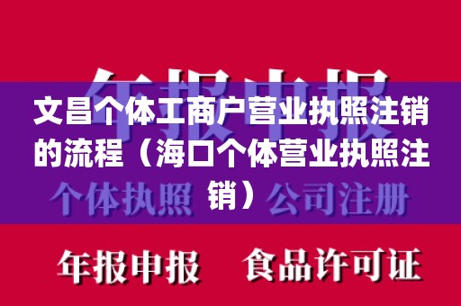 文昌个体工商户营业执照注销的流程(海口个体营业执照注销)