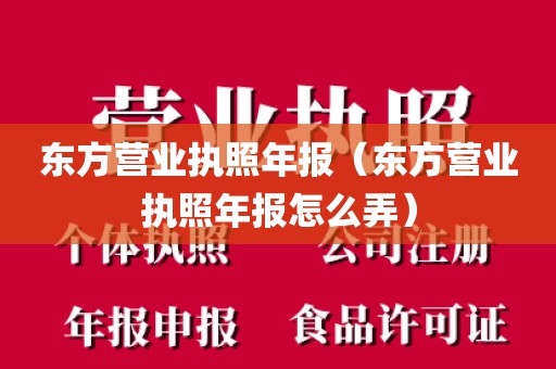 东方营业执照年报（东方营业执照年报怎么弄）