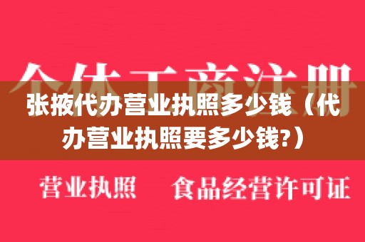 张掖代办营业执照多少钱（代办营业执照要多少钱?）