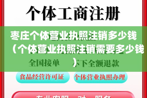 枣庄个体营业执照注销多少钱(个体营业执照注销需要多少钱)
