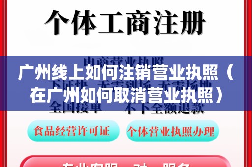 广州线上如何注销营业执照（在广州如何取消营业执照）