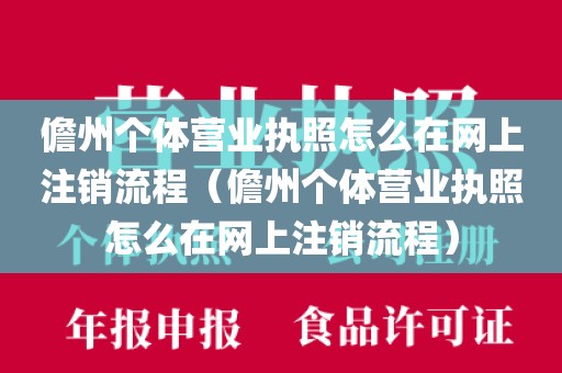 儋州个体营业执照怎么在网上注销流程（儋州个体营业执照怎么在网上注销流程）
