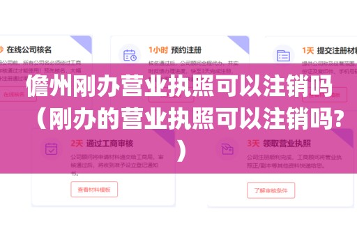 儋州刚办营业执照可以注销吗（刚办的营业执照可以注销吗?）