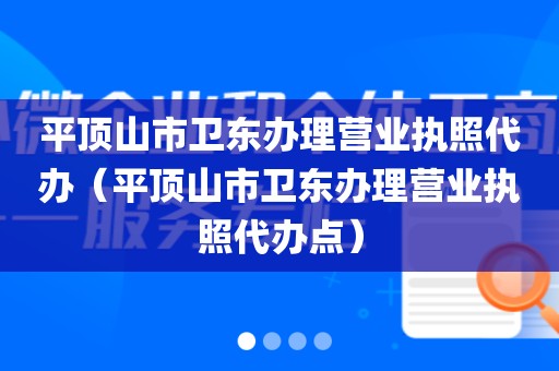 平顶山市卫东办理营业执照代办（平顶山市卫东办理营业执照代办点）