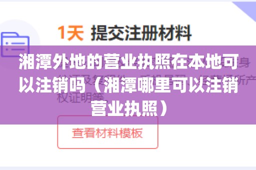 湘潭外地的营业执照在本地可以注销吗（湘潭哪里可以注销营业执照）
