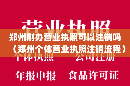 郑州刚办营业执照可以注销吗（郑州个体营业执照注销流程）