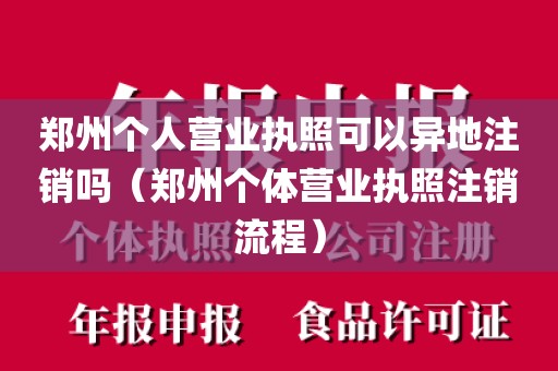 郑州个人营业执照可以异地注销吗（郑州个体营业执照注销流程）